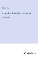 Keisaririkos; Kuvausjakso 1890-luvulta af Santeri Alkio