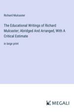 The Educational Writings of Richard Mulcaster; Abridged And Arranged, With A Critical Estimate af Richard Mulcaster