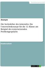 Die Seelenlehre des Aristoteles. Ein Unterrichtskonzept für die 12. Klasse am Beispiel des textersetzenden Problemgesprächs af Anonymous
