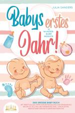 Babys erstes Jahr! 12 wunderbare Monate: Das große Baby Buch mit wertvollen Tipps für Entwicklung und Ernährung bis hin zu Alltag und Erziehung (inkl. Checklisten, Beikosteinführung & Ernährungsplan) af Julia Sanders