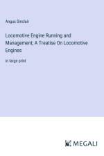Locomotive Engine Running and Management; A Treatise On Locomotive Engines af Angus Sinclair