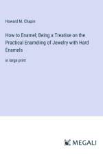 How to Enamel; Being a Treatise on the Practical Enameling of Jewelry with Hard Enamels af Howard M. Chapin