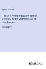 The Art of Natural Sleep; With definite directions for the wholesome cure of sleeplessness af Lyman P. Powell
