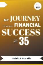 My Journey Towards Financial Success @ 35 af Sahil Gosalia