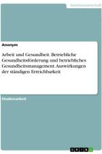 Arbeit und Gesundheit. Betriebliche Gesundheitsförderung und betriebliches Gesundheitsmanagement. Auswirkungen der ständigen Erreichbarkeit af Anonymous