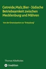Getreide,Malz,Bier - jüdische Betriebsamkeit zwischen Mecklenburg und Mähren. Wie im 19. Jahrhundert aus jüdischen Hausierern und Landproduktehändlern bedeutende Malzindustrielle werden. af Thomas Kibelksties