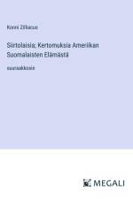Siirtolaisia; Kertomuksia Ameriikan Suomalaisten Elämästä af Konni Zilliacus