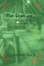 The Station -- A Story of The Paranormal af Clifford Beck