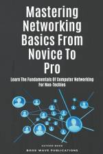 Mastering Networking Basics From Novice To Pro af Book Wave Publications