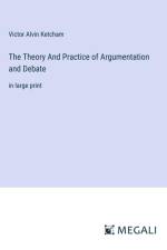 The Theory And Practice of Argumentation and Debate af Victor Alvin Ketcham