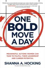 One Bold Move a Day: Meaningful Actions Women Can Take to Fulfill Their Leadership and Career Potential af Shanna A. Hocking