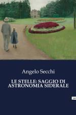 LE STELLE: SAGGIO DI ASTRONOMIA SIDERALE af Angelo Secchi