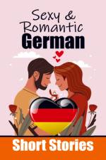 50 Sexy & Romantic Short Stories in German | Romantic Tales for Language Lovers | English and German Short Stories Side by Side af Auke de Haan