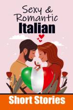 50 Sexy & Romantic Short Stories in Italian | Romantic Tales for Language Lovers | English and Italian Short Stories Side by Side af Auke de Haan