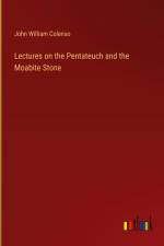 Lectures on the Pentateuch and the Moabite Stone