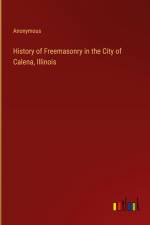 History of Freemasonry in the City of Calena, Illinois af Anonymous