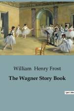 The Wagner Story Book af William Henry Frost