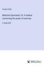 Medicina Gymnastic; Or, A treatise concerning the power of exercise af Francis Fuller