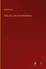 Viola, Or, Life in the Northwest af Anonymous