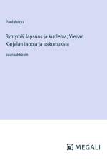 Syntymä, lapsuus ja kuolema; Vienan Karjalan tapoja ja uskomuksia af Paulaharju