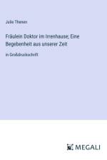 Fräulein Doktor im Irrenhause; Eine Begebenheit aus unserer Zeit af Julie Thenen