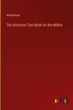 The American Text-Book for the Million af Anonymous