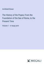 The History of the Popes; From the Foundation of the See of Rome, to the Present Time af Archibald Bower