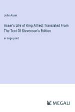 Asser's Life of King Alfred; Translated From The Text Of Stevenson¿s Edition af John Asser