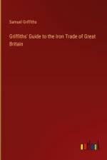 Griffiths' Guide to the Iron Trade of Great Britain af Samuel Griffiths