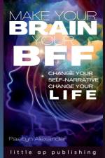 Make Your Brain Your BFF: Change Your Self Narrative, Change Your Life af Paetyn Alexander