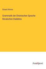 Grammatik der Ehstnischen Sprache Revalschen Dialektes af Eduard Ahrens