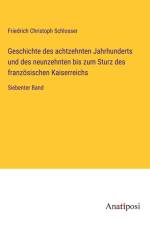 Geschichte des achtzehnten Jahrhunderts und des neunzehnten bis zum Sturz des französischen Kaiserreichs af Friedrich Christoph Schlosser