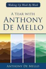 A Year with Anthony de Mello: Waking Up Week by Week af Anthony De Mello