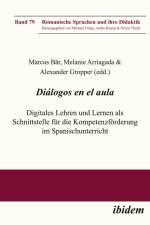 Diálogos en el aula - Digitales Lehren und Lernen als Schnittstelle für die Kompetenzförderung im Spanischunterricht af Marcus Arriagada Bär