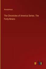 The Chronicles of America Series. The Forty-Niners af Anonymous