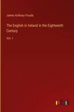 The English in Ireland in the Eighteenth Century af James Anthony Froude