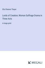Lords of Creation; Woman Suffrage Drama in Three Acts
