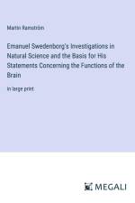 Emanuel Swedenborg's Investigations in Natural Science and the Basis for His Statements Concerning the Functions of the Brain af Martin Ramström
