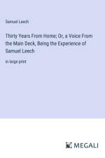 Thirty Years From Home; Or, a Voice From the Main Deck, Being the Experience of Samuel Leech af Samuel Leech