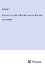 Kansan keskeltä; Kolme kertomusta Savosta af Pekka Aho