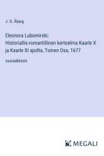 Eleonora Lubomirski; Historiallis-romantillinen kertoelma Kaarle X ja Kaarle XI ajoilta, Toinen Osa, 1677 af J. O. Åberg