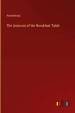 The Autocrat of the Breakfast-Table af Anonymous