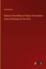 Sketch of the Medical History of the Native Army of Bombay for the 1872 af Anonymous