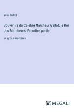 Souvenirs du Célèbre Marcheur Gallot, le Roi des Marcheurs; Première partie af Yves Gallot