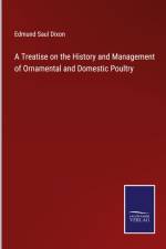 A Treatise on the History and Management of Ornamental and Domestic Poultry