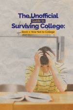 The Unofficial Guide to Surviving College: Book 1: How Not to College af Leslie C. Hayes