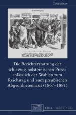 Die Berichterstattung der schleswig-holsteinischen Presse anlässlich der Wahlen zum Reichstag und zum preußischen Abgeordnetenhaus (1867-1881) af Tobias Köhler