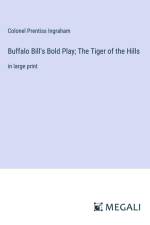 Buffalo Bill's Bold Play; The Tiger of the Hills af Colonel Prentiss Ingraham