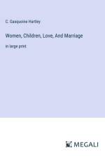 Women, Children, Love, And Marriage af C. Gasquoine Hartley