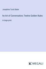 he Art of Conversation; Twelve Golden Rules
